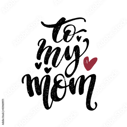 To my mom words with hearts. Hand drawn creative calligraphy and brush pen lettering, design for holiday greeting cards and invitations.