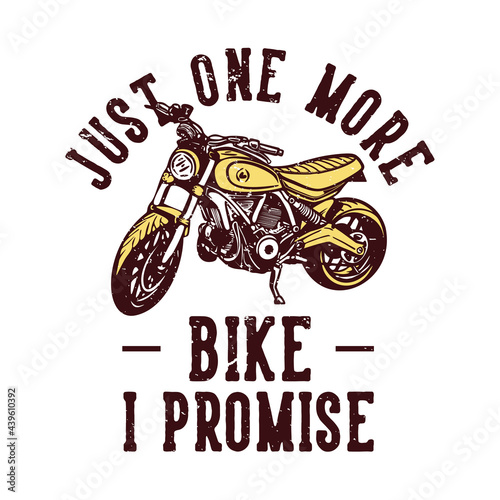 T-shirt design slogan typography just one more bike i promise with motorcycle vintage illustration