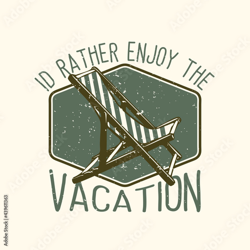 T-shirt design slogan typography id rather enjoy the vacation with beach chair vintage illustration
