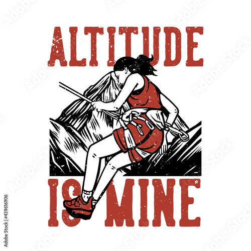 t shirt design altitude is mine with climber doing rock climb vintage illustration