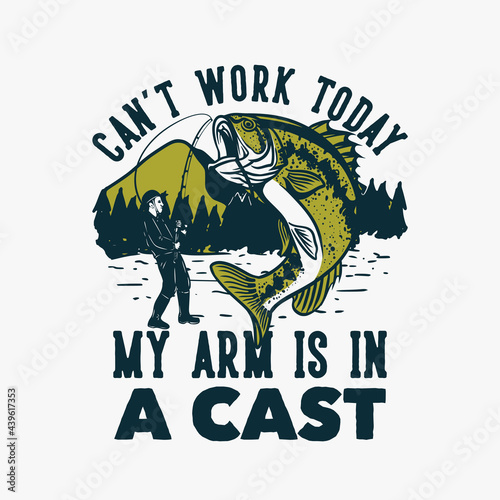 t shirt design can't work today my arm in a cast with man fishing bass fish vintage illustration