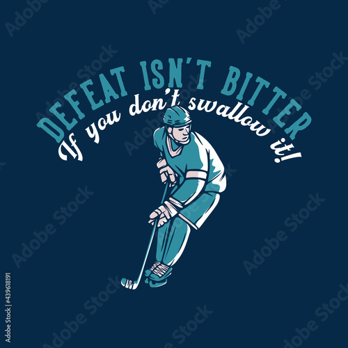 t shirt design defeat isn't bitter if you don't swallow it! with hockey player vintage illustration