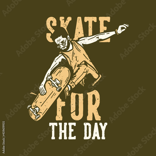 T-shirt design slogan typography skate for the day with skater playing skateboard vintage illustration