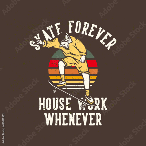 T-shirt design slogan typography skate forever house work whenever with skater playing skateboard vintage illustration