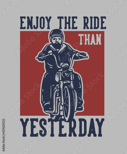 t shirt design enjoy the ride than yesterday with man riding motorcycle vintage illustration