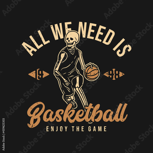 t shirt design all we need is basketball enjoy the game 1998 with skeleton playing basketball vintage illustration