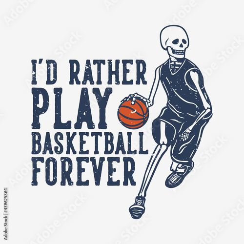 t shirt design i'd rather play basketball forever with skeleton playing basketball vintage illustration