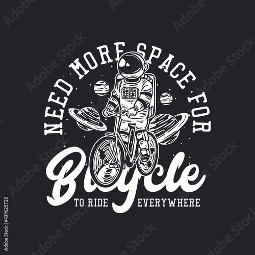 t-shirt design need more space for bicycle to play anywhere with astronaut riding bicycle vintage illustration