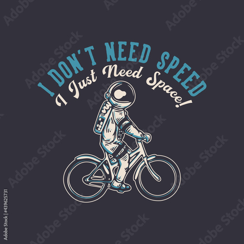 t-shirt design i don't need speed i just need space with astronaut riding bicycle vintage illustration