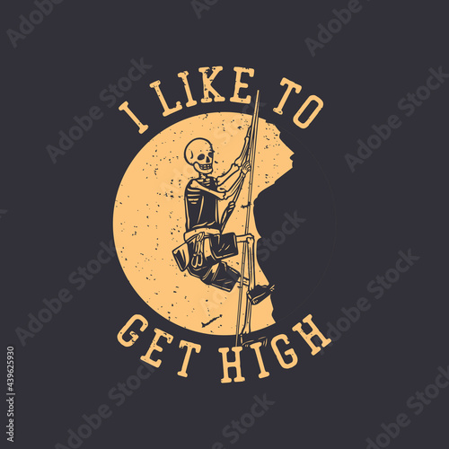 t shirt design i like to get high with skeleton climbing on the rope vintage illustration