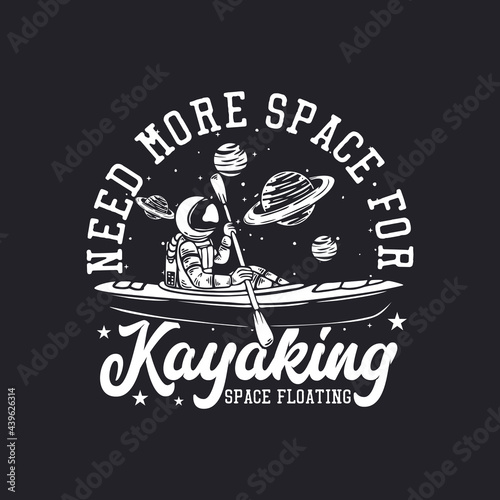 t-shirt design need more space for kayaking space floating with astronaut kayaking vintage illustration