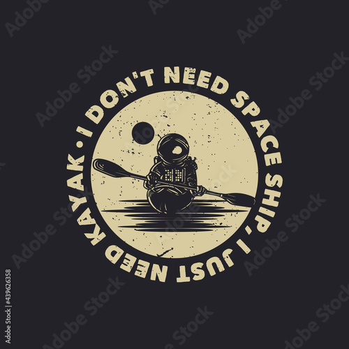 t-shirt design i don't need spaceship, i just need kayak with astronaut kayaking vintage illustration