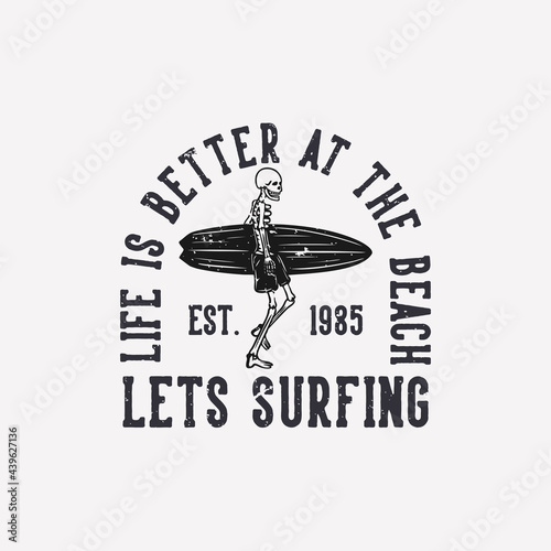 t shirt design life is better at the beach let's surfing est 1985 with skeleton carrying surfing board vintage illustration