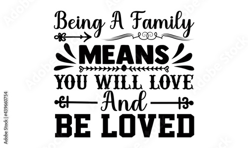 Being a family  means you will love and be loved- Funny t shirts design, Hand drawn lettering phrase, Calligraphy t shirt design, Isolated on white background, svg Files for Cutting Cricut and Silhoue