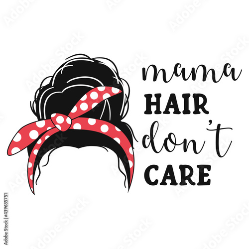 Mama hair don't care quote. Messy bun vector illustration.