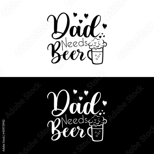 Dad Needs Beer - funny calligraphy for fother's day or other. Good for t shirt print, card, poster, mug, and gift design. photo