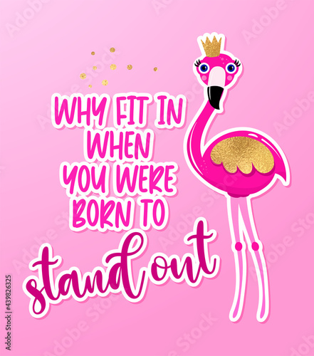 Why fit in, when you were born to stand out - Motivational quotes. Hand painted brush lettering with flamingo princess. Good for t-shirt, posters, 