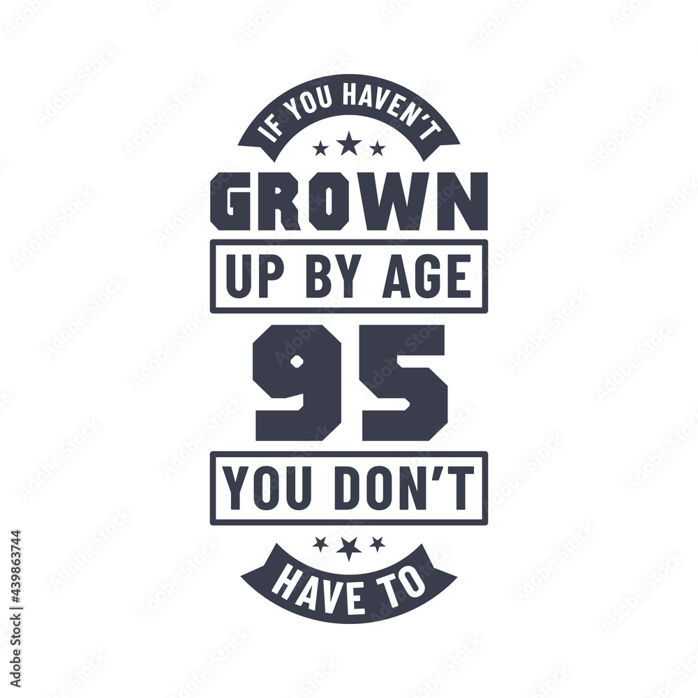 95 years birthday celebration quotes lettering, If you haven't grown up by age 95 you don't have to