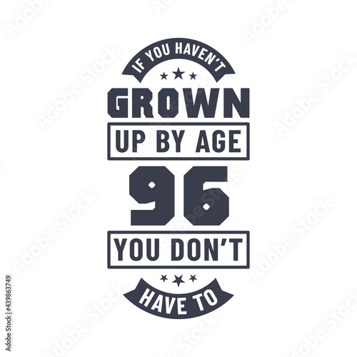 96 years birthday celebration quotes lettering, If you haven't grown up by age 96 you don't have to