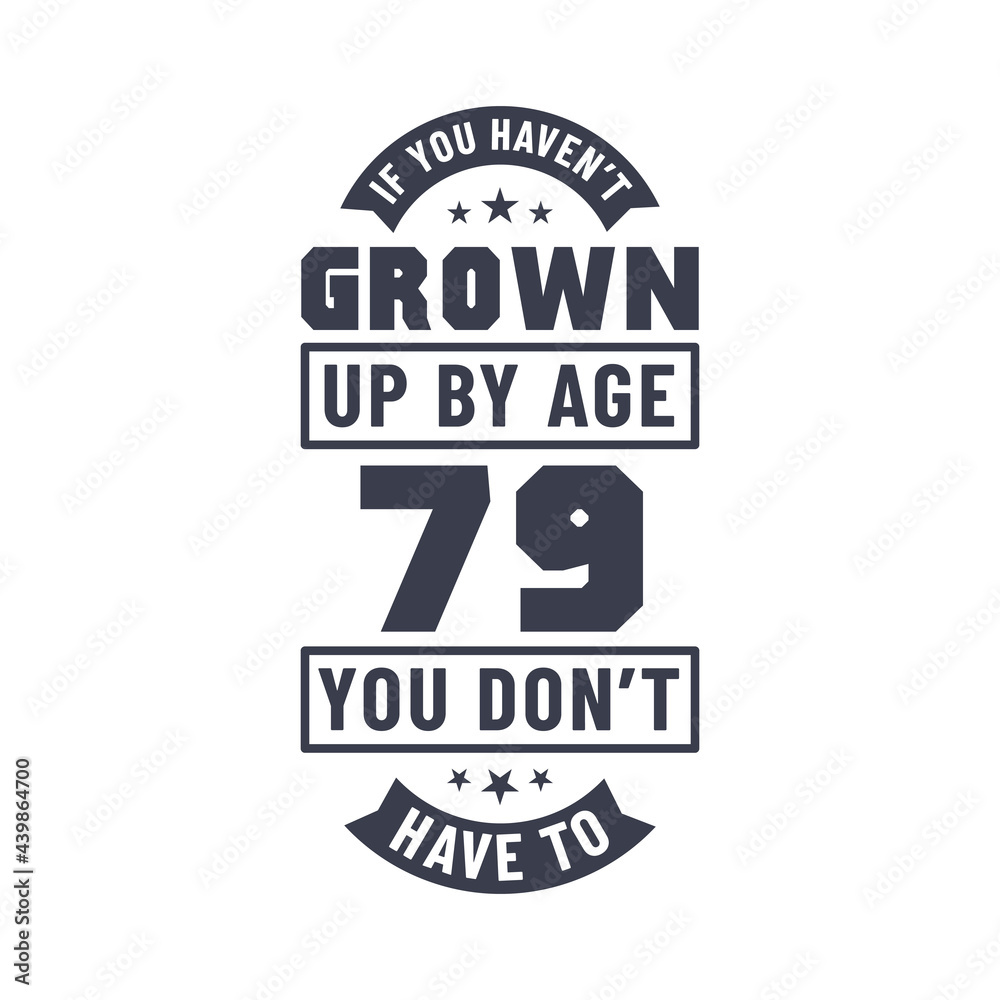Obraz premium 79 years birthday celebration quotes lettering, If you haven't grown up by age 79 you don't have to