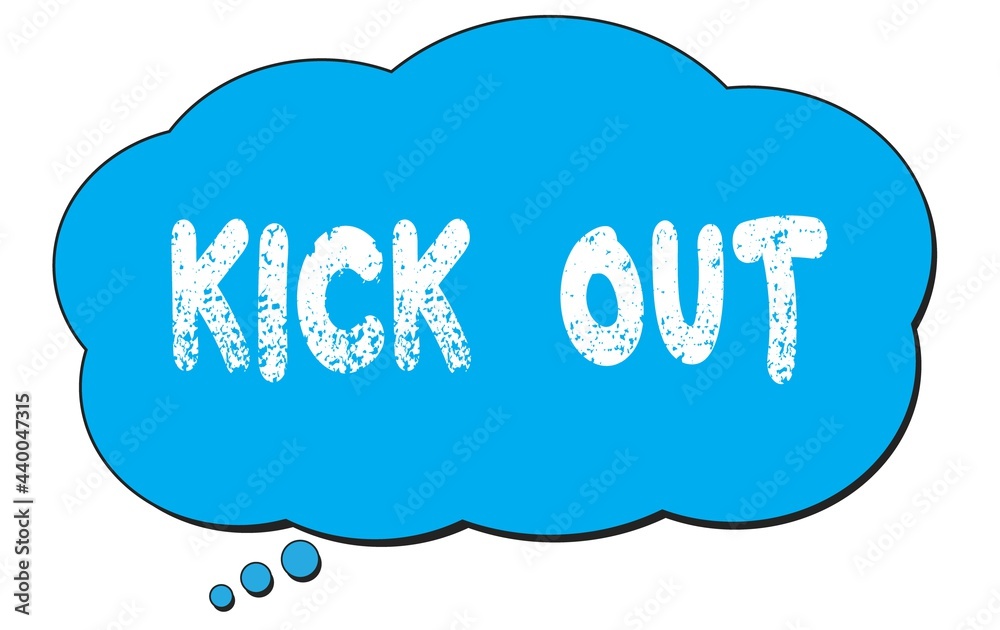 KICK OUT text written on a blue thought bubble. KICK OUT text written on a blue thought bubble.