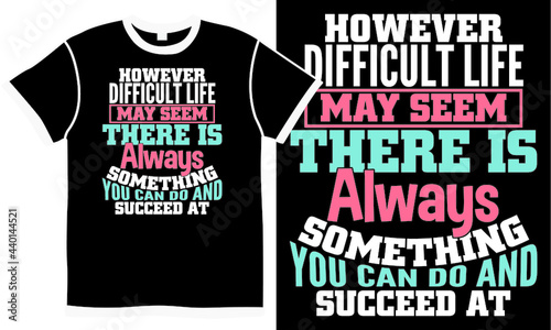 however difficult life may seem there is always something you can do and succeed at, anniversaries birthdays lifestyle saying, motivational quote 