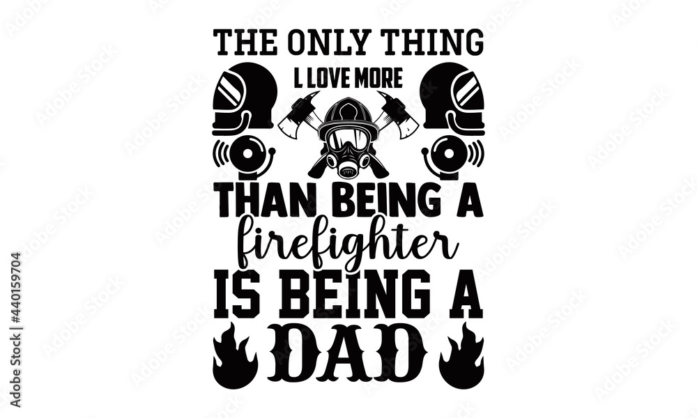 Naklejka premium The only thing l love more than being a firefighter is being a dad- Firefighter t shirts design, Hand drawn lettering phrase, Calligraphy t shirt design, Isolated on white background, svg Files