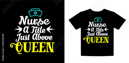 Nurse A Title Just Above Queen, Nurse t-shirt. Nursing, doctor, practitioner, nurse practitioner t-shirt design template,