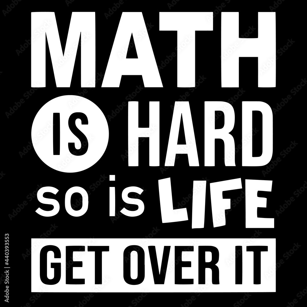 math is hard so is life get over it on black background inspirational  quotes,lettering design Stock Vector