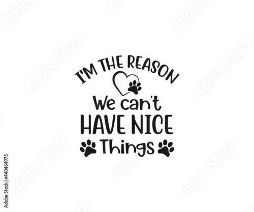 I'm the reason we can't have nice things, Dog Svg, Dog typography design, paw svg, Dog lover, dog mama svg