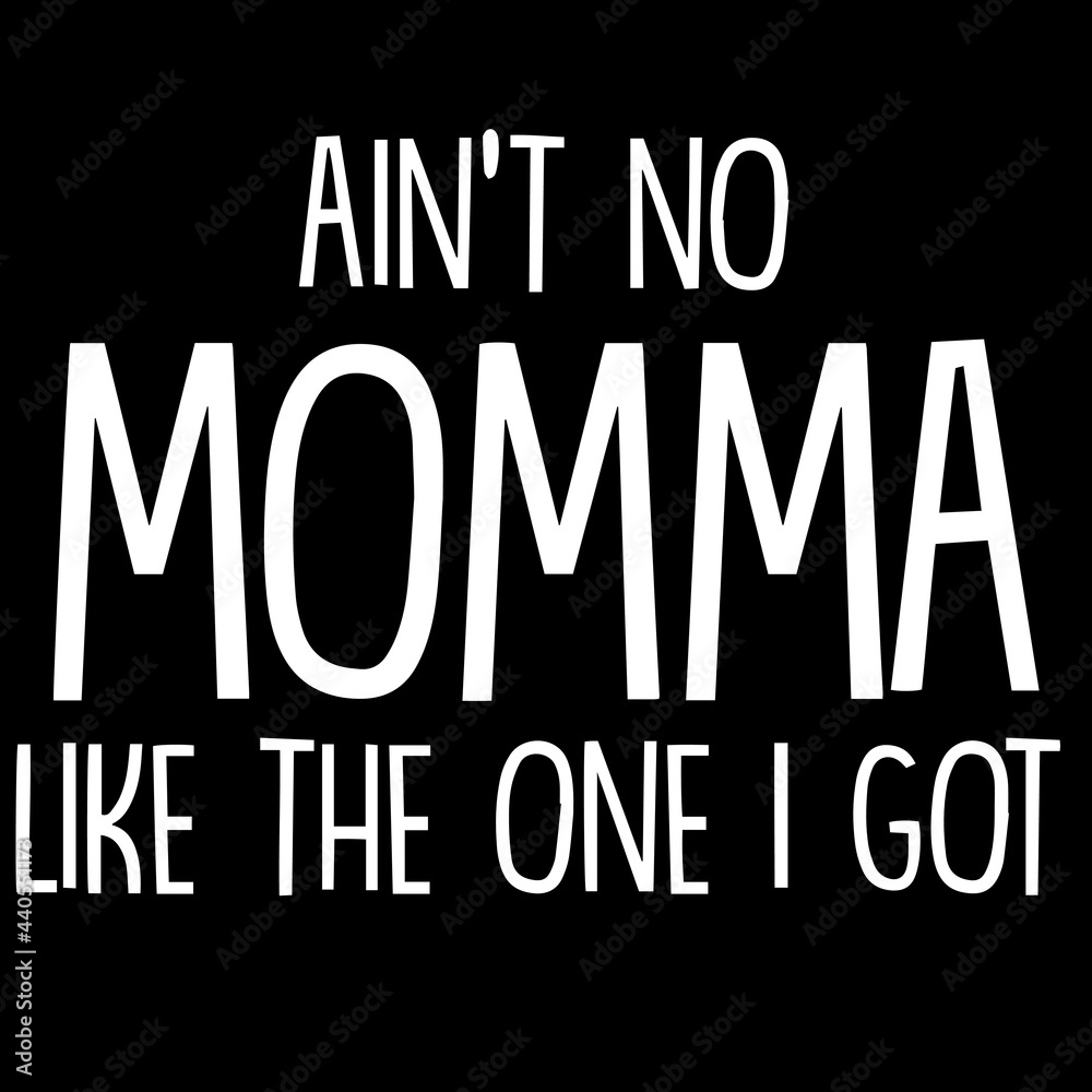 ain't no momma like the one i got on black background inspirational quotes,lettering design