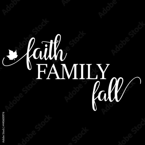 faith family fall on black background inspirational quotes,lettering design