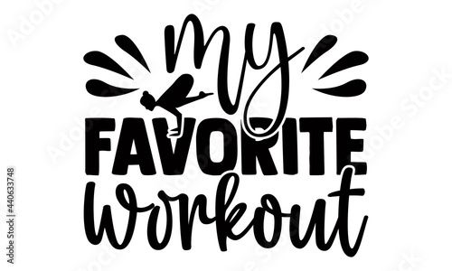 My favorite workout- Exercise t shirts design, Hand drawn lettering phrase, Calligraphy t shirt design, Isolated on white background, svg Files for Cutting Cricut and Silhouette, EPS 10 photo