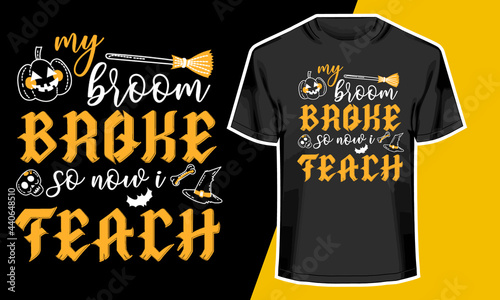 Halloween T-shirt Design, my broom broke so now I am a teacher, Vector Artwork, 