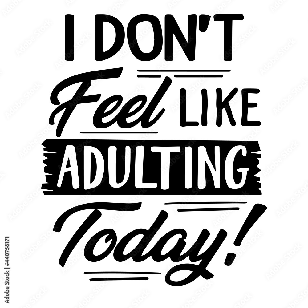 i don't feel like adulting today inspirational quotes, motivational positive quotes, silhouette arts lettering design