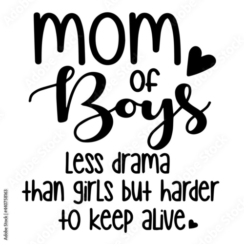 mom of boys less drama than girls but harder to keep alive inspirational quotes, motivational positive quotes, silhouette arts lettering design