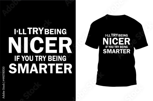 I'll Try Being nicer If you Try Being Smarter Typography t-shirt design,  Black white Typography  t-shirt design 