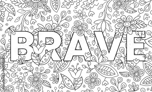 Brave. Cute hand drawn coloring pages  for kids and adults. Motivational quotes, text. Beautiful drawings for girls with patterns, details. Coloring book with flowers and tropical plants. Vector photo