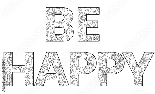 Be happy inscription. Cute hand drawn coloring pages  for kids and adults. Motivational quotes, text. Beautiful drawings for girls with patterns, details. Coloring book with flowers.