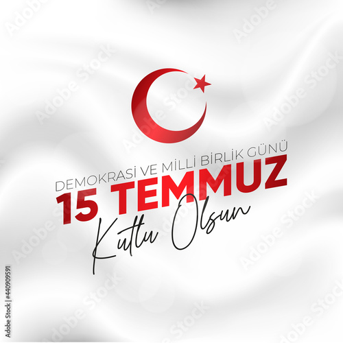 15 Temmuz Demokrasi ve Milli Birlik Gunu. Translate: July 15 The Day of Democracy and National Unity.