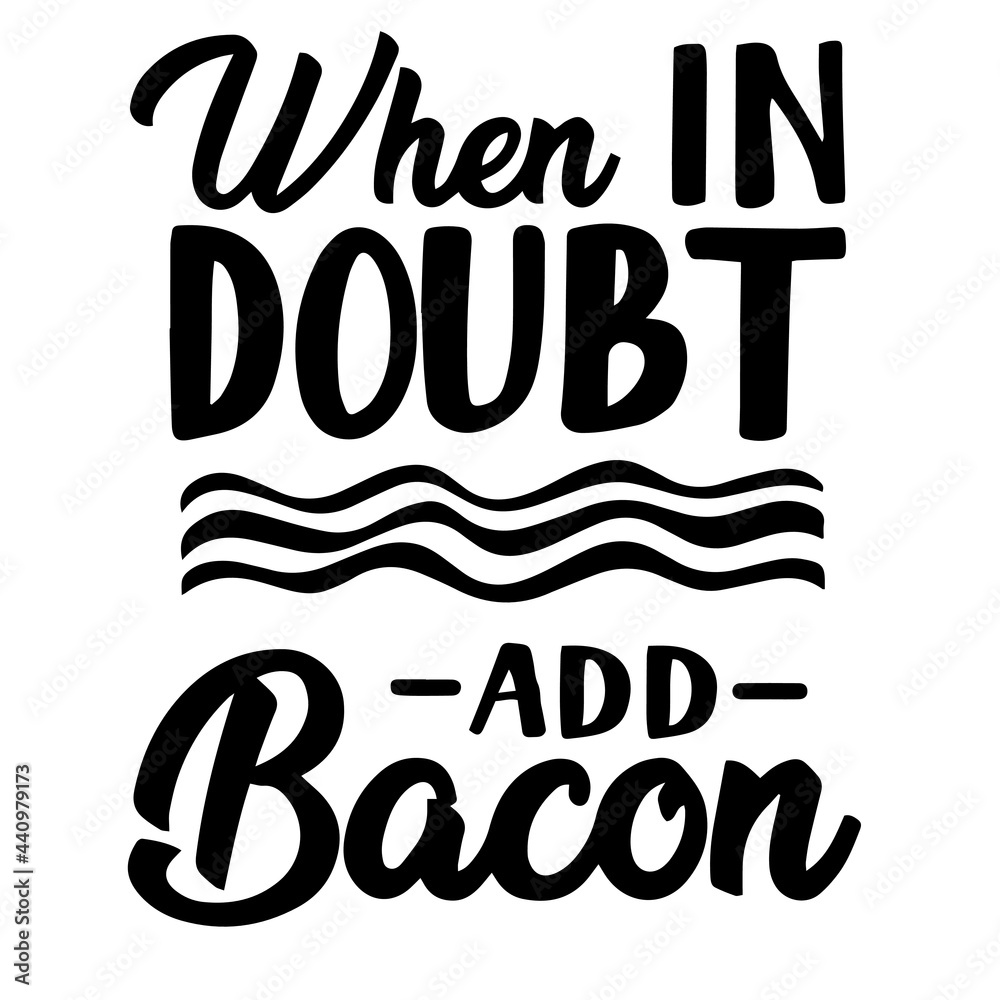 when in doubt add bacon inspirational quotes, motivational positive quotes, silhouette arts lettering design