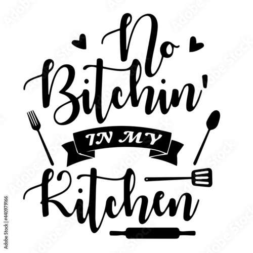 no bitchin in my kitchen inspirational quotes, motivational positive quotes, silhouette arts lettering design