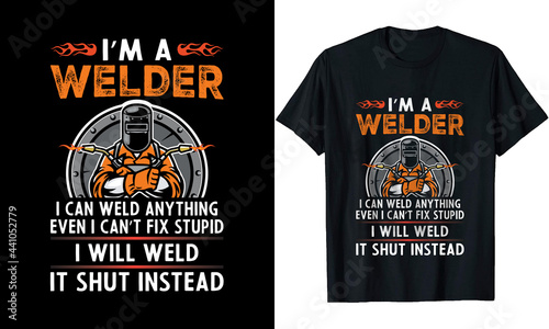 I'm A Welder I can weld anything Even I can't Fix Stupid