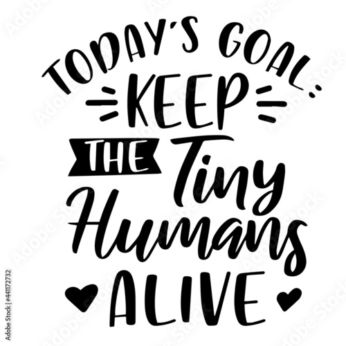 today's goal keep the tiny humans alive inspirational quotes, motivational positive quotes, silhouette arts lettering design