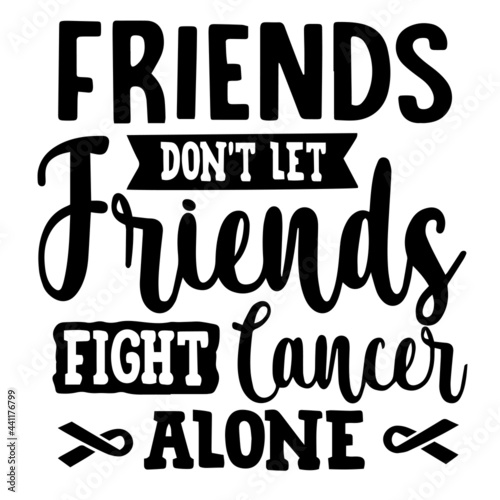 friends don't let friends fight cancer alone inspirational quotes, motivational positive quotes, silhouette arts lettering design