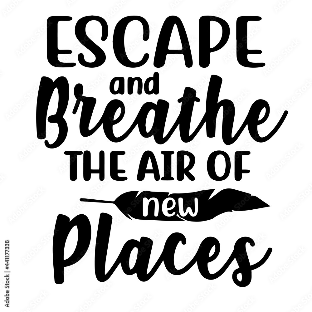 escape and breathe the air of new places inspirational quotes, motivational positive quotes, silhouette arts lettering design escape and breathe the air of new places inspirational quotes, motivational positive quotes, silhouette arts lettering design