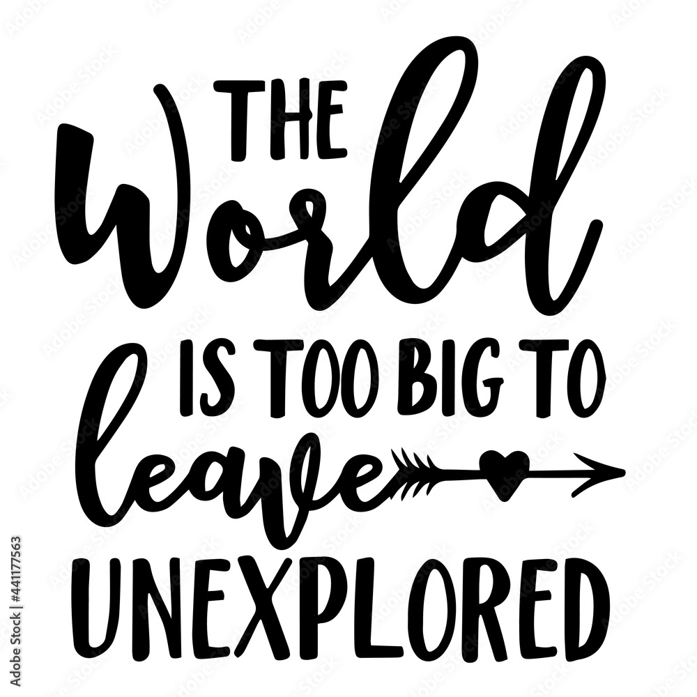 the world is too big to leave unexplored inspirational quotes, motivational positive quotes, silhouette arts lettering design the world is too big to leave unexplored inspirational quotes, motivational positive quotes, silhouette arts lettering design
