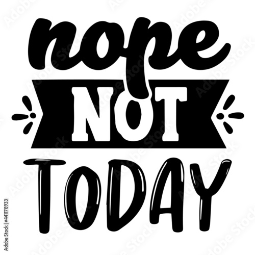 nope not today inspirational quotes, motivational positive quotes, silhouette arts lettering design