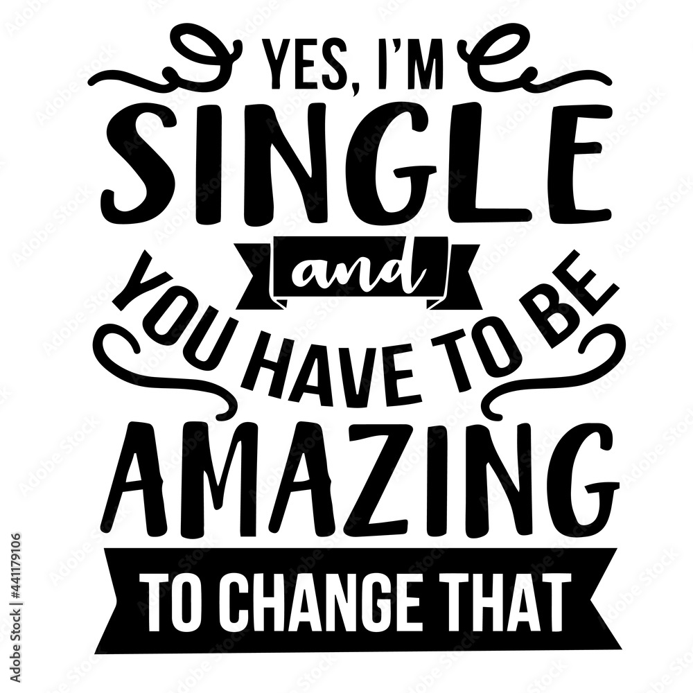 yes i'm single and you have to be amazing to change that inspirational quotes, motivational positive quotes, silhouette arts lettering design