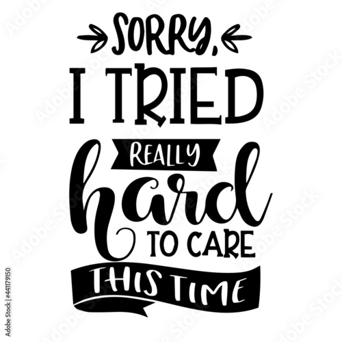 sorry i tried really hard to care this time inspirational quotes, motivational positive quotes, silhouette arts lettering design